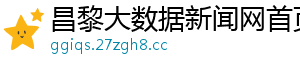 昌黎大数据新闻网首页
